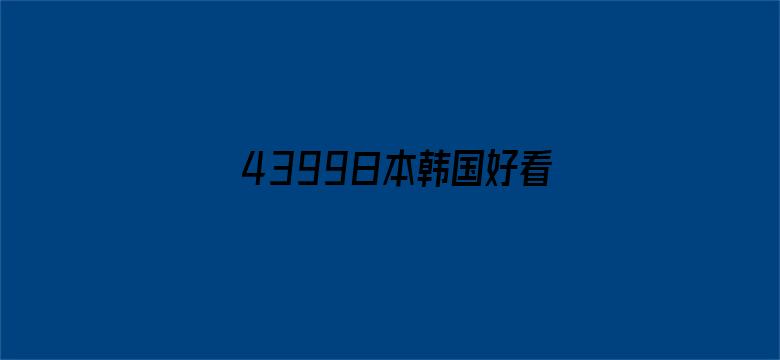 >4399日本韩国好看电影免费 1080P横幅海报图